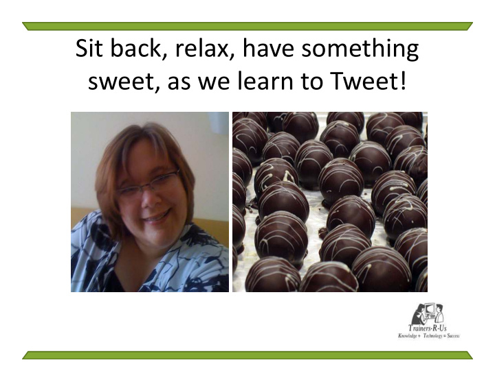 sit back relax have something sweet as we learn to tweet