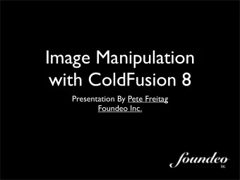 Image Manipulation  with ColdFusion 8  Presentation By Pete Freitag  Foundeo Inc.  Todays Agenda