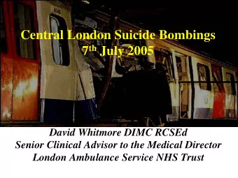 Central London Suicide Bombings 7 th July 2005  David Whitmore DIMC RCSEd  Senior Clinical Advisor