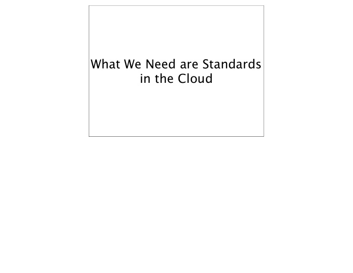 what we need are standards in the cloud if a standard
