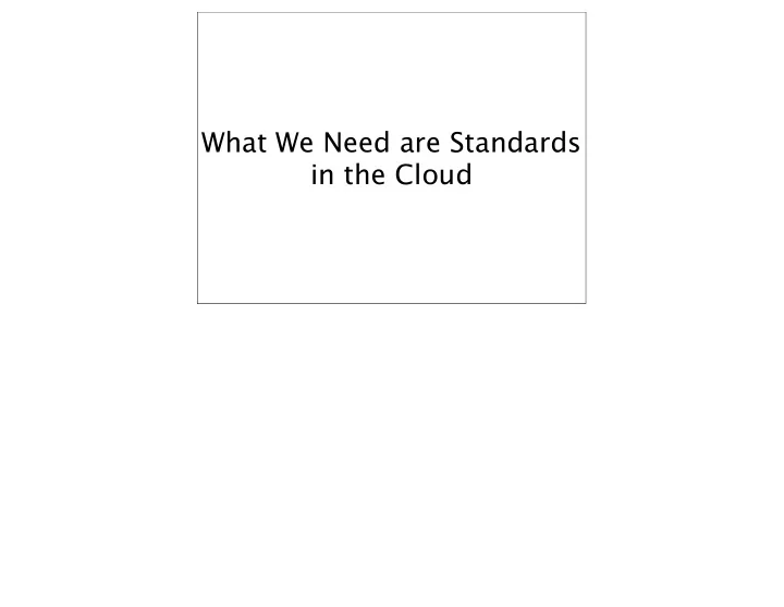 what we need are standards in the cloud if a standard