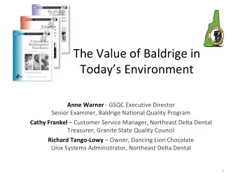 The Value of Baldrige in Todays Environment Anne Warner  GSQC Executive Director Senior
