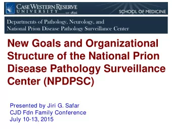 Structure of the National Prion  Disease Pathology Surveillance  Center (NPDPSC)  Presented by Jiri