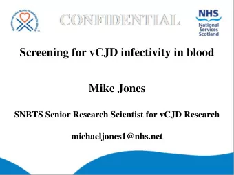 Screening for vCJD infectivity in blood  Mike Jones  SNBTS Senior Research Scientist for vCJD