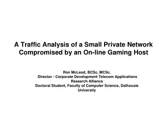 A Traffic Analysis of a Small Private Network  Compromised by an On-line Gaming Host  Ron McLeod,
