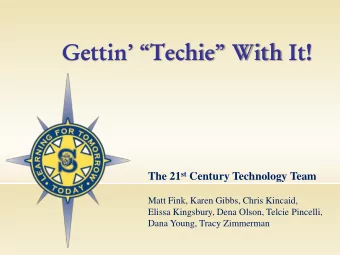 Gettin  Techie With It! The 21 st Century Technology Team  Matt Fink, Karen Gibbs, Chris