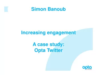 Simon Banoub  Increasing engagement  A case study:  Opta Twitter  A bit about Opta  Our Twitter