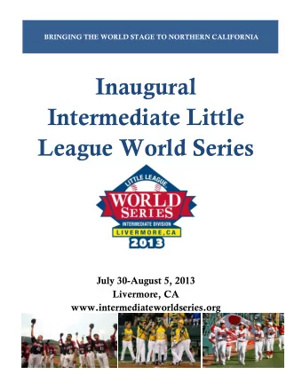 Inaugural  Intermediate Little  League World Series  July 30-August 5, 2013  Livermore, CA