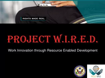 PROJECT W.I.R.E.D.  Work Innovation through Resource Enabled Development  To most companies,  he is