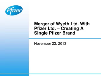 Merger of Wyeth Ltd. With Pfizer Ltd.  Creating A  Single Pfizer Brand  November 23, 2013 Pfizer