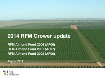 2014 RFM Grower update  RFM Almond Fund 2006 (AF06)  RFM Almond Fund 2007 (AF07)  RFM Almond Fund