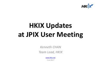 HKIX Updates  at JPIX User Meeting  Kenneth CHAN  Team Lead, HKIX  www.hkix.net  5 Jul 2017  About