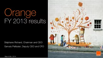 Orange  FY 2013 results  Stphane Richard, Chairman and CEO  Gervais Pellissier, Deputy CEO and