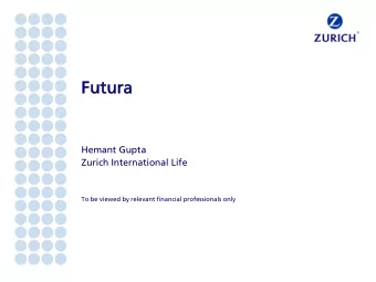 Fut  utura  ura  Hemant Gupta  Zurich International Life  To be viewed by relevant financial