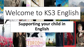 Welcome to KS3 English  Supporting your child in  English  The Key Stage 3 English Curriculum