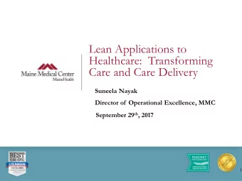 Lean Applications to  Healthcare:  Transforming  Care and Care Delivery  Suneela Nayak  Director of