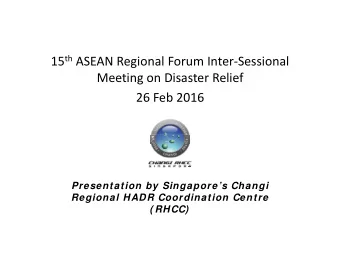 15 th ASEAN Regional Forum Inter  Sessional Meeting on Disaster Relief 26 Feb 2016  Presentation
