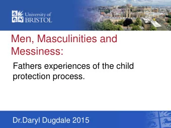 Messiness:  Fathers experiences of the child  protection process.  Dr.Daryl Dugdale 2015