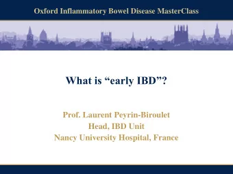 What is early IBD?  Prof. Laurent Peyrin-Biroulet  Head, IBD Unit  Nancy University Hospital,