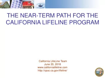 THE NEAR-TERM PATH FOR THE  CALIFORNIA LIFELINE PROGRAM  California LifeLine Team  June 20, 2018