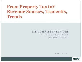 From Property Tax to?  Revenue Sources, Tradeoffs,  Trends  LISA CHRISTENSEN GEE  I N S T I T U T E
