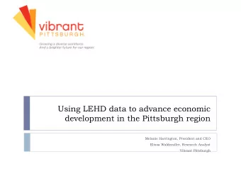 Using LEHD data to advance economic  development in the Pittsburgh region  Melanie Harrington,