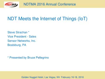 NDT Meets the Internet of Things (IoT)  Steve Strachan *  Vice President - Sales  Sensor Networks,