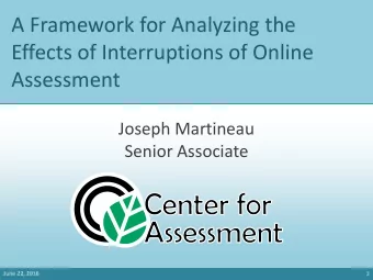 A Framework for Analyzing the  Effects of Interruptions of Online  Assessment  Joseph Martineau