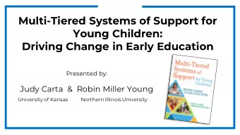 Multi-Tiered Systems of Support for  Young Children:  Driving Change in Early Education  Presented