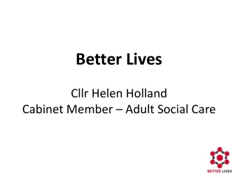Better Lives  Cllr Helen Holland Cabinet Member  Adult Social Care  The national crisis in