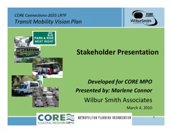 Stakeholder Presentation Developed for CORE MPO  Presented by: Marlene Connor Presented by: Marlene
