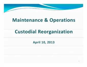 Maintenance &amp; Operations Maintenance &amp; Operations Custodial Reorganization April 10, 2013