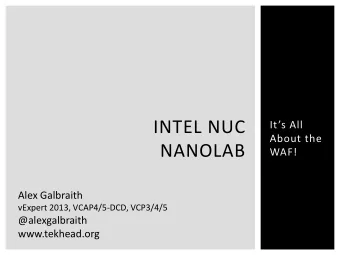 INTEL NUC  Its All  About the  NANOLAB  WAF!  Alex Galbraith  vExpert 2013, VCAP4/5-DCD,