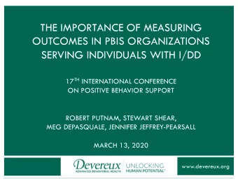 THE IMPORTANCE OF MEASURING  OUTCOMES IN PBIS ORGANIZATIONS  SERVING INDIVIDUALS WITH I/DD 17 TH