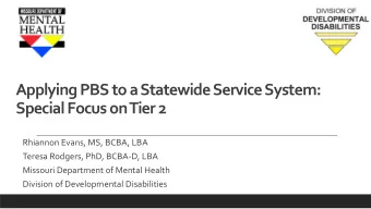 Applying PBS to a Statewide Service System:  Special Focus on Tier 2  Rhiannon Evans, MS, BCBA, LBA