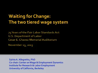 Waiting for Change:  The two tiered wage system  Sylvia A. Allegretto, PhD  Co-chair: Center on