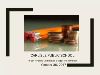 CARLISLE PUBLIC SCHOOL  FY19  Finance Committee Budget Presentation  October 30, 2017  District