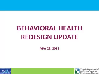 BEHAVIORAL HEALTH  REDESIGN UPDATE  MAY 22, 2019  Slide 1  Why Redesign? Why Now?  Medicaid is the