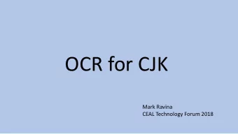 OCR for CJK  Mark Ravina  CEAL Technology Forum 2018  I am an OCR end-user, not an OCR developer