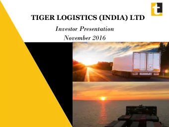 TIGER LOGISTICS (INDIA) LTD  Investor Presentation  November 2016  Safe Harbor This presentation