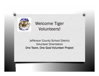 Welcome Tiger  Volunteers!  Jefferson County School District  Volunteer Orientation  One T  One