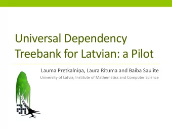 Universal Dependency  Treebank for Latvian: a Pilot Lauma Pretkalnia, Laura Rituma and Baiba