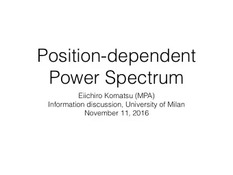 Position-dependent  Power Spectrum  Eiichiro Komatsu (MPA)  Information discussion, University of