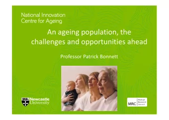 An ageing population, the  challenges and opportunities ahead  Professor Patrick Bonnett  Why does