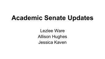 Academic Senate Updates  Lezlee Ware  Allison Hughes  Jessica Kaven  Questions or Comments?   We