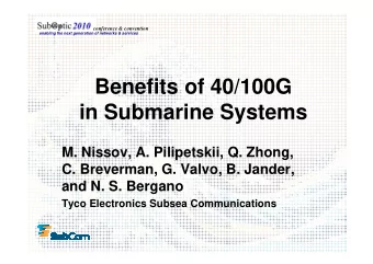 Benefits of 40/100G  in Submarine Systems  M. Nissov, A. Pilipetskii, Q. Zhong,  C. Breverman, G.