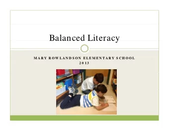 Balanced Literacy  Balanced Literacy  M A R Y  R O W L A N D S O N  E L E M E N T A R Y  S CH O O L