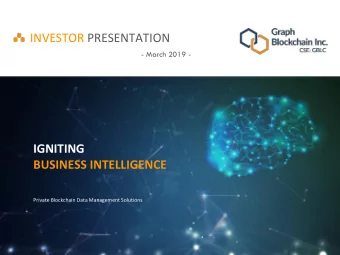 INVESTOR PRESENTATION  - March 2019 -  IGNITING  BUSINESS INTELLIGENCE  Private Blockchain Data