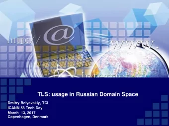 TLS: usage in Russian Domain Space  Dmitry Belyavskiy, TCI  ICANN 58 Tech Day  March  13, 2017