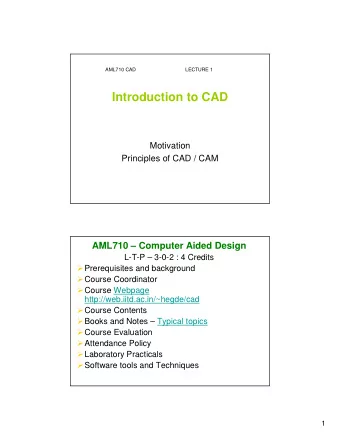 Introduction to CAD  Motivation  Principles of CAD / CAM  AML710  Computer Aided Design  L-T-P